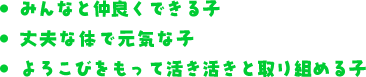 みんなと仲良くできる子・丈夫な体で元気な子・よろこびをもって活き活きと取り組める子