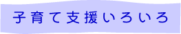 子育て支援いろいろ